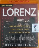 Lorenz - Breaking Hitler's Top Secret Code at Bletchley Park written by Jerry Roberts MBE performed by Neil Gardner on MP3 CD (Unabridged)
